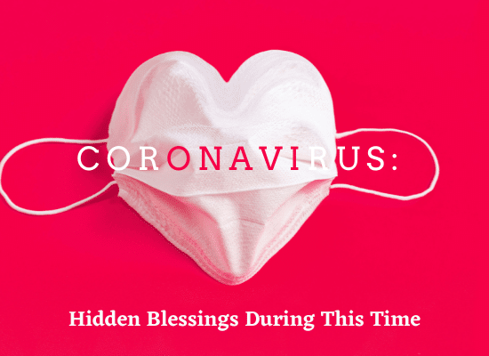 Coronavirus: Hidden Blessings During This Time
