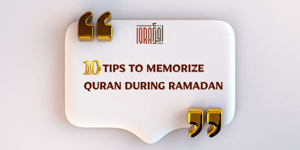 10 Powerful Tips to Memorize Quran During Ramadan